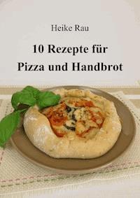 10 Rezepte für Pizza und Handbrot - Heike Rau - ebook