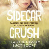 Sidecar Crush. Tajemnicze miasteczko Bootleg Springs - Claire Kingsley, Score Lucy - ebook + audiobook