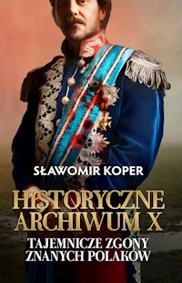 Historyczne Archiwum X. Tajemnicze zgony znanych Polaków - Sławomir Koper - ebook