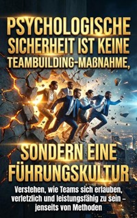 Psychologische Sicherheit ist keine Teambuilding-Maßnahme, sondern eine Führungskultur - Verena Busch - ebook