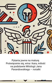 Pytania jawne na maturę. Poświęcenie się, wina i kara, miłość na podstawie Mitologii Jana Parandowskiego – notatki - Wiedza24h.pl - ebook