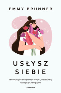 Usłysz siebie. Jak wyłączyć wewnętrznego krytyka, uleczyć rany i zacząć żyć pełnią życia - Emma Brunner - książka