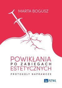 Powikłania po zabiegach estetycznych. Protokoły naprawcze - Bogusz Marta - książka