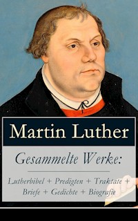 Gesammelte Werke: Lutherbibel + Predigten + Traktate + Briefe + Gedichte + Biografie - Martin Luther - ebook