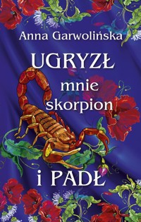 Ugryzł mnie skorpion i padł - Garwolińska Anna - książka