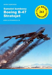 Samolot bombowy Boeing B-47 Startojet. Seria Typy broni i uzbrojenia. Zeszyt 261 - Marek Dąbrowski - książka
