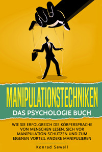 Manipulationstechniken: Das Psychologie Buch - Wie Sie erfolgreich die Körpersprache von Menschen lesen, sich vor Manipulation schützen und zum eigenen Vorteil andere manipulieren - Konrad Sewell - ebook