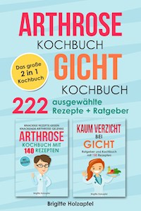Arthrose Kochbuch | Gicht Kochbuch: 2 in 1 Kochbuch mit 222 ausgewählten Rezepten - Brigitte Holzapfel - ebook