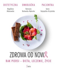 Zdrowa od nowa Rak piersi dieta leczenie życie - Borkowska-Mękarska Katarzyna, Makarowska Magdalena, Xiężopolska-Krzyżańska Iwona - książka