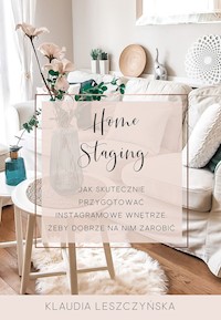Home Staging. Jak skutecznie przygotować instagramowe wnętrze, żeby dobrze na nim zarobić - Leszczyńska Klaudia - ebook
