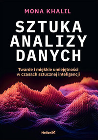 Sztuka analizy danych. Twarde i miękkie umiejętności w czasach sztucznej inteligencji - Mona Khalil - książka