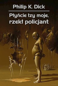 Płyńcie łzy moje rzekł policjant - Dick Philip K. - książka