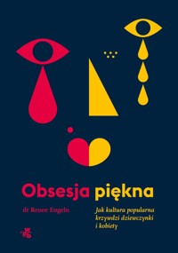 Obsesja piękna. Jak kultura popularna krzywdzi dziewczynki i kobiety - Renee Engeln - książka