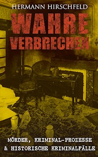 Wahre Verbrechen: Mörder, Kriminal-Prozesse & Historische Kriminalfälle - Hermann Hirschfeld - ebook
