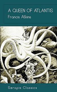 A Queen of Atlantis (Serapis Classics) - Francis Atkins - ebook