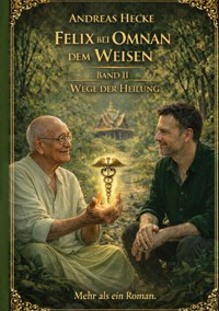 Felix bei Omnan dem Weisen, Band II Wege der Heilung - Andreas Hecke - ebook