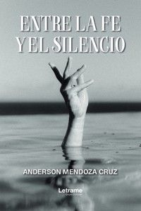Entre la fe y el silencio - Anderson Mendoza Cruz - ebook