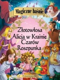 Magiczne baśnie Alicja w Krainie Czarów Roszpunka Złotowłosa i trzy niedźwiadki -  - książka