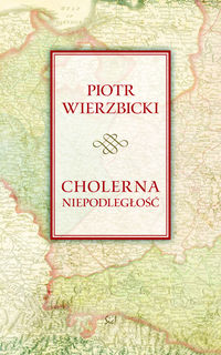 Cholerna niepodległość - Piotr Wierzbicki - książka