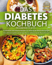 Das Diabetes Kochbuch für Diabetiker Typ 1 & Typ 2: 123 köstliche und einfache Rezepte zur Senkung des Blutzuckerspiegels (inkl. Nährwertangaben und 28-Tage-Plan zur Verbesserung der Blutzuckerwerte) - Yummy Kitchen - ebook