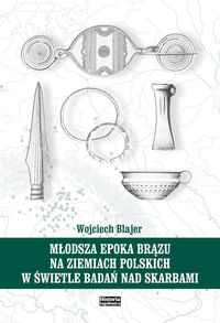 Młodsza epoka brązu na ziemiach polskich w świetle badań nad skarbami - Blajer Wojciech - książka