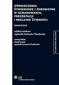 Oświadczenie żywieniowe i zdrowotne w oznakowaniu prezentacji i reklamie żywności Komentarz - Balicki Andrzej, Szostek Daniel, Szymecka-Wesołowska Agnieszka - książka