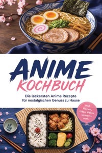 Anime Kochbuch: Die leckersten Anime Rezepte für nostalgischen Genuss zu Hause – inkl. Ramen, Udon, Bento, Desserts uvm. - Lukas Bergmann - ebook
