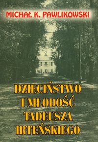 Dzieciństwo i młodość Tadeusza Irteńskiego - Pawlikowski Michał K. - książka