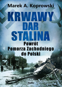 Krwawy dar Stalina. Powrót Pomorza Zachodniego do Polski - Marek A. Koprowski - książka