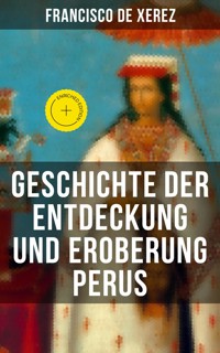 Geschichte der Entdeckung und Eroberung Perus - Francisco de Xerez - ebook