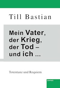 Mein Vater, der Krieg, der Tod – und ich ... - Till Bastian - ebook