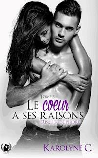 Le cœur a ses raisons - Tome 3 - Karolyne C - ebook