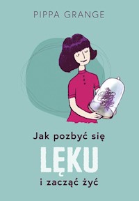 Jak pozbyć się lęku i zacząć żyć - Grange Pippa - ebook + książka