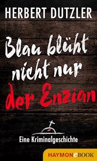 Blau blüht nicht nur der Enzian. Eine Kriminalgeschichte - Herbert Dutzler - ebook