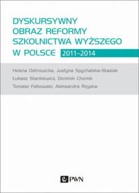 Dyskursywny obraz reformy szkolnictwa wyższego w Polsce 2011-2014 - Helena Ostrowicka, Łukasz Stankiewicz, Aleksandra Rzyska, Dominik Chomik, Justyna Spychalska-Stasiak, Tomasz Falkowski - książka