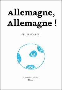 Allemagne, Allemagne ! - Felipe Polleri - ebook
