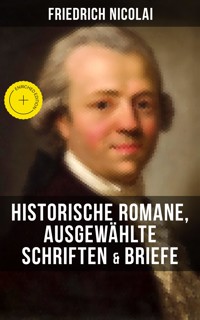 Friedrich Nicolai: Historische Romane, Ausgewählte Schriften & Briefe - Friedrich Nicolai - ebook