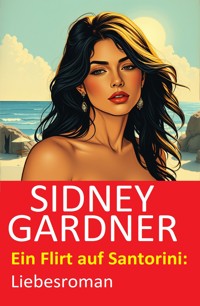 Ein Flirt auf Santorini: Liebesroman - Sidney Gardner - ebook