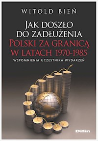 Jak doszło do zadłużenia Polski za granicą w latach 1970-1985 - Bień Witold - książka