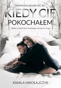 Kiedy cię pokochałem. Niewidzialna miłość. Tom 2 - Mikołajczyk Kamila - ebook