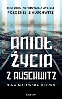 Anioł życia z Auschwitz. Historia inspirowana życiem Położnej z Auschwitz - Nina Majewska-Brown - książka