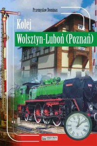 Kolej Wolsztyn – Luboń (Poznań) - Przemysław Dominas - książka