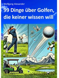 99 Dinge über Golfen,  die keiner wissen will - Wolfgang Alexander - ebook