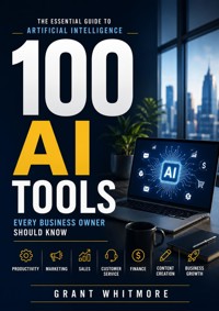 100 AI Tools Every Business Owner Should Know - Grant Whitmore - ebook