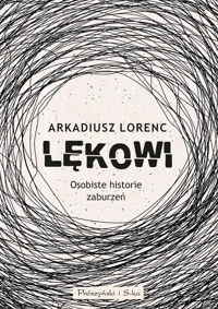 Lękowi. Osobiste historie zaburzeń - Arkadiusz Lorenc - ebook + audiobook + książka