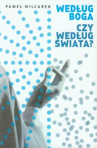 Według Boga czy według świata - Milcarek Paweł - książka