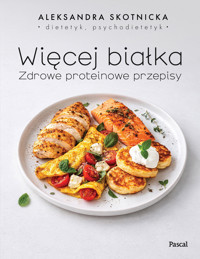 Więcej białka. Zdrowe proteinowe przepisy - Aleksandra Skotnicka - książka