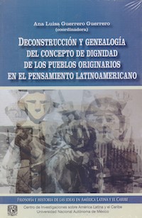 Deconstrucción y genealogía del concepto de dignidad de los pueblos originarios en el pensamiento latinoamericano - Ana Luisa Guerrero Guerrero - ebook