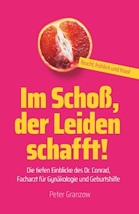 Im Schoß, der Leiden schafft - Feucht, fröhlich & frivol - Peter Granzow - ebook