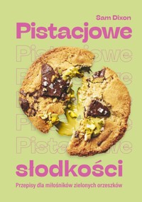 Pistacjowe słodkości. Przepisy dla miłośników zielonych orzeszków - Dixon Sam - książka